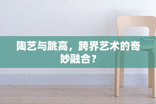 陶艺与跳高，跨界艺术的奇妙融合？