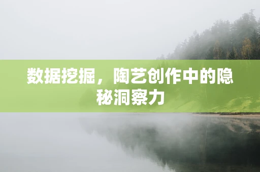 数据挖掘，陶艺创作中的隐秘洞察力