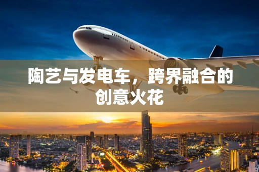 陶艺与发电车，跨界融合的创意火花