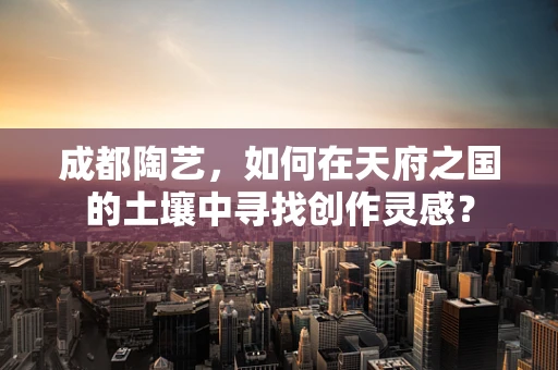 成都陶艺，如何在天府之国的土壤中寻找创作灵感？