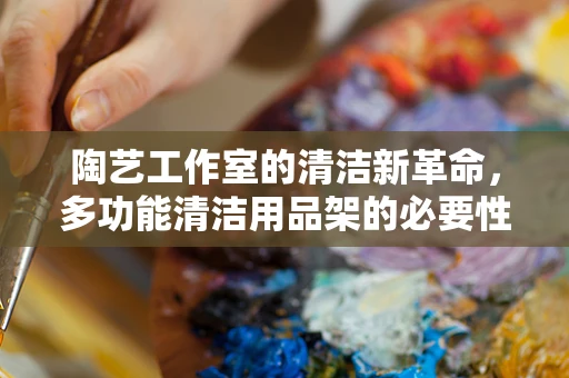 陶艺工作室的清洁新革命，多功能清洁用品架的必要性？