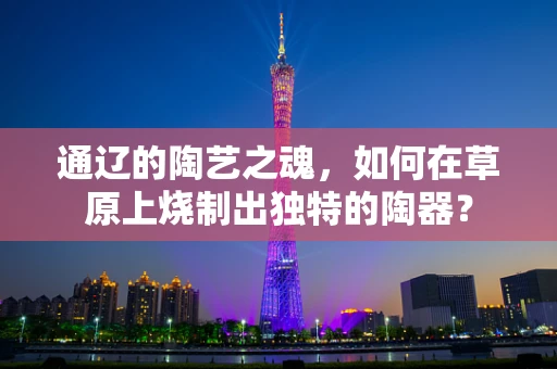 通辽的陶艺之魂，如何在草原上烧制出独特的陶器？