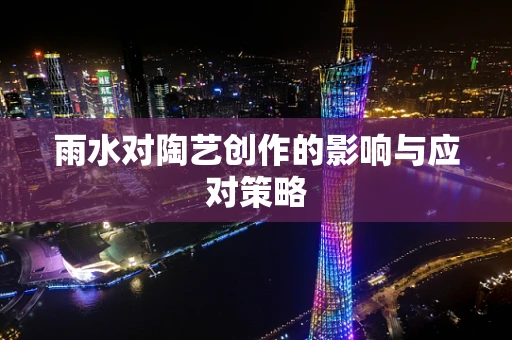 雨水对陶艺创作的影响与应对策略