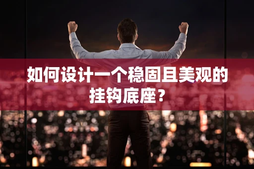 如何设计一个稳固且美观的挂钩底座？