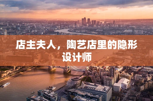 店主夫人，陶艺店里的隐形设计师
