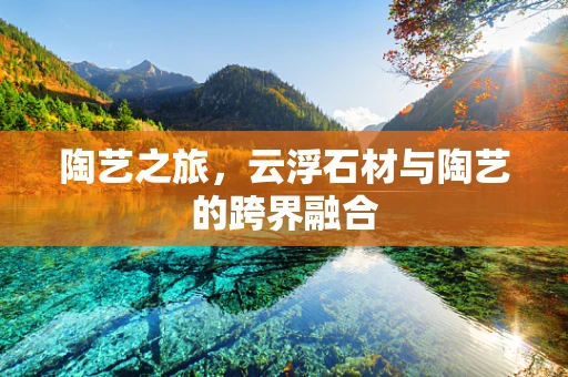 陶艺之旅，云浮石材与陶艺的跨界融合