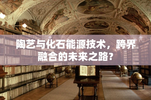 陶艺与化石能源技术，跨界融合的未来之路？
