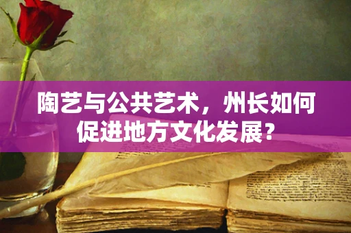 陶艺与公共艺术，州长如何促进地方文化发展？