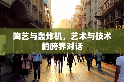 陶艺与轰炸机，艺术与技术的跨界对话