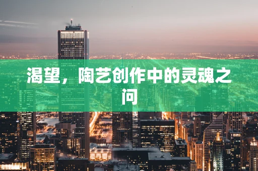 渴望，陶艺创作中的灵魂之问