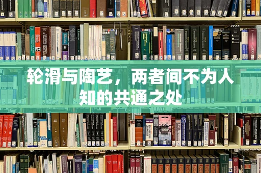 轮滑与陶艺，两者间不为人知的共通之处