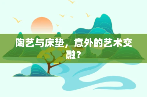 陶艺与床垫，意外的艺术交融？