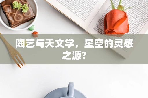 陶艺与天文学，星空的灵感之源？