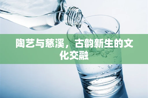 陶艺与慈溪，古韵新生的文化交融