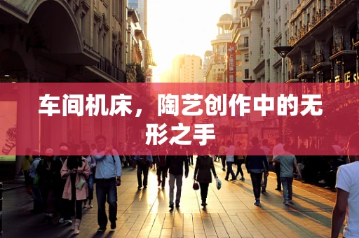 车间机床，陶艺创作中的无形之手