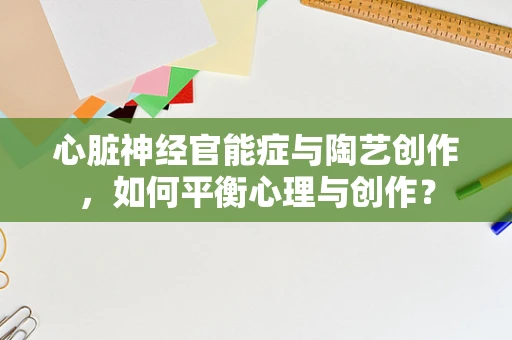 心脏神经官能症与陶艺创作，如何平衡心理与创作？