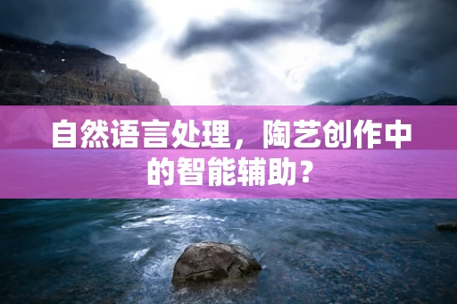 自然语言处理，陶艺创作中的智能辅助？