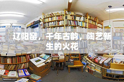 辽阳窑，千年古韵，陶艺新生的火花