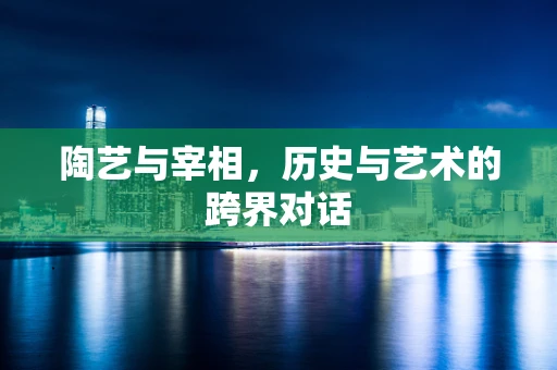 陶艺与宰相，历史与艺术的跨界对话