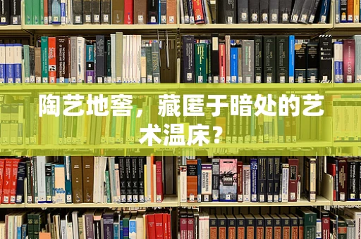陶艺地窖，藏匿于暗处的艺术温床？