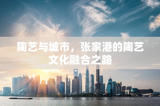 陶艺与城市，张家港的陶艺文化融合之路