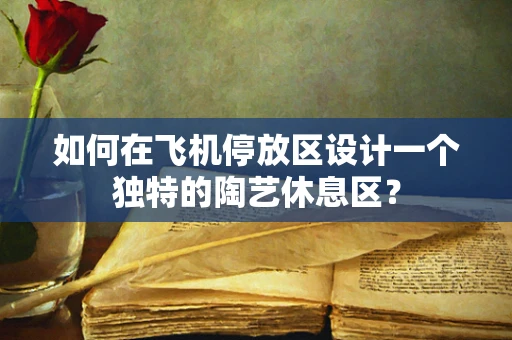 如何在飞机停放区设计一个独特的陶艺休息区？