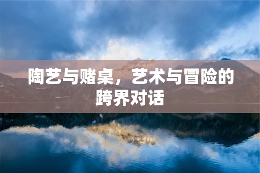陶艺与赌桌，艺术与冒险的跨界对话