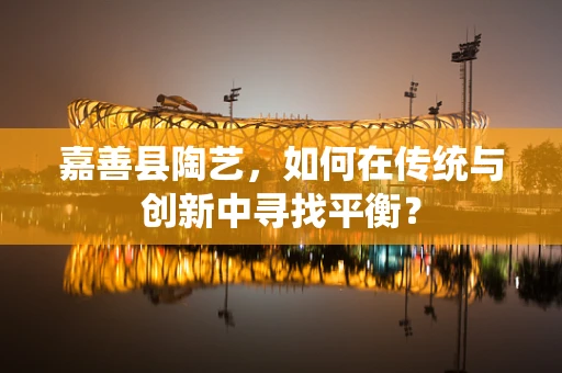 嘉善县陶艺，如何在传统与创新中寻找平衡？