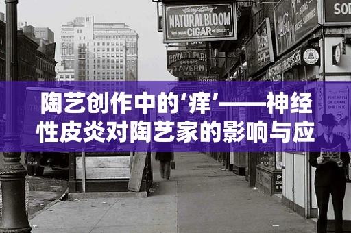 陶艺创作中的‘痒’——神经性皮炎对陶艺家的影响与应对