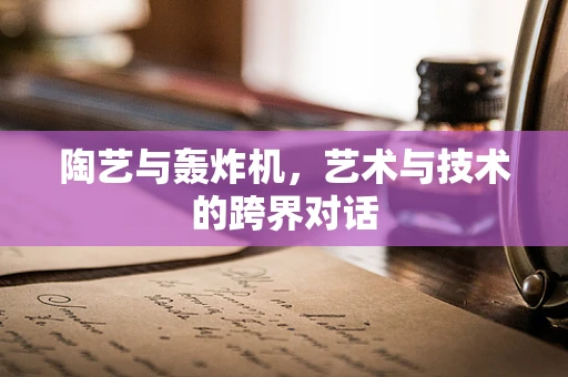 陶艺与轰炸机，艺术与技术的跨界对话