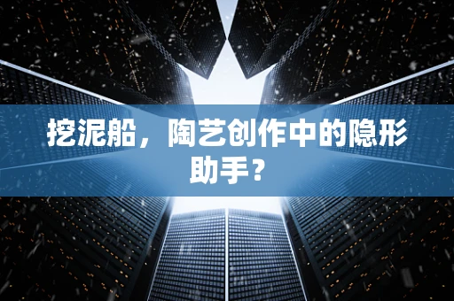 挖泥船，陶艺创作中的隐形助手？