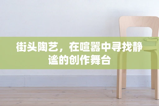街头陶艺，在喧嚣中寻找静谧的创作舞台