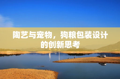 陶艺与宠物，狗粮包装设计的创新思考