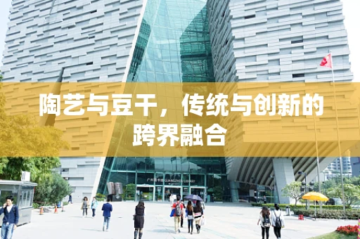 陶艺与豆干，传统与创新的跨界融合