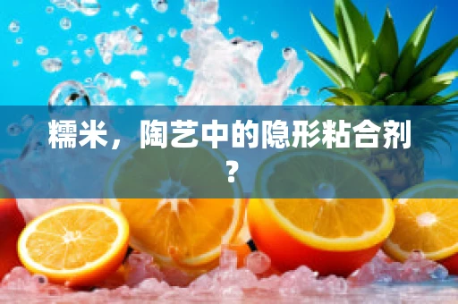 糯米，陶艺中的隐形粘合剂？