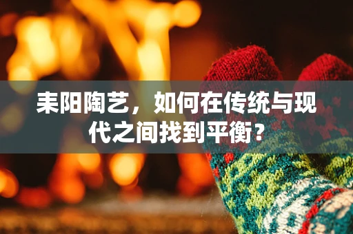 耒阳陶艺，如何在传统与现代之间找到平衡？