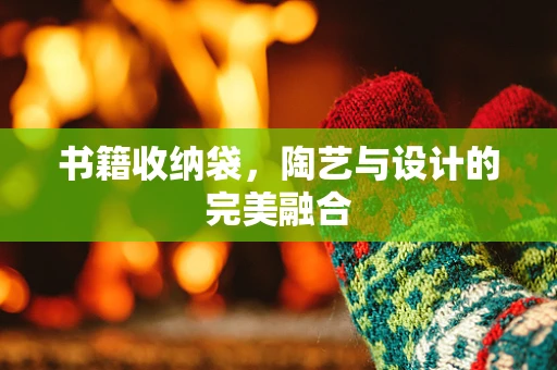 书籍收纳袋，陶艺与设计的完美融合