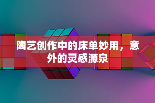 陶艺创作中的床单妙用，意外的灵感源泉