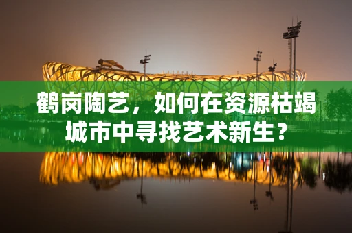 鹤岗陶艺，如何在资源枯竭城市中寻找艺术新生？