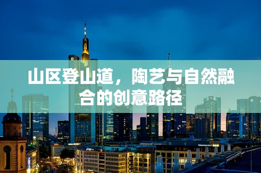山区登山道，陶艺与自然融合的创意路径