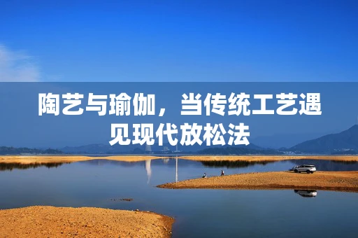 陶艺与瑜伽，当传统工艺遇见现代放松法