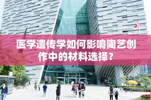 医学遗传学如何影响陶艺创作中的材料选择？