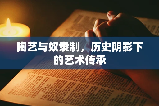 陶艺与奴隶制，历史阴影下的艺术传承