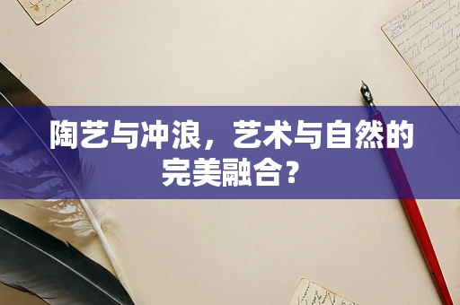 陶艺与冲浪，艺术与自然的完美融合？