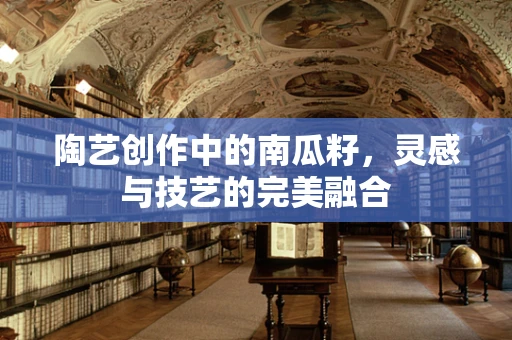 陶艺创作中的南瓜籽，灵感与技艺的完美融合