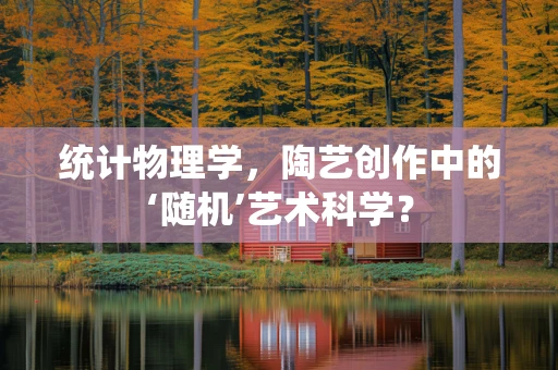 统计物理学，陶艺创作中的‘随机’艺术科学？
