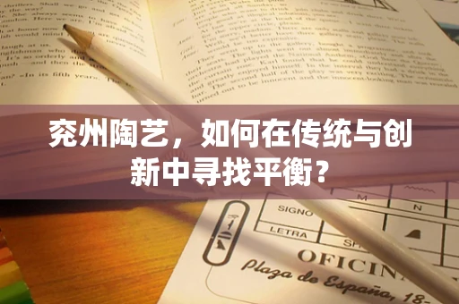 兖州陶艺，如何在传统与创新中寻找平衡？