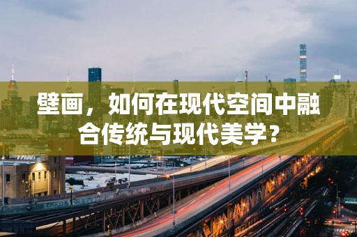 壁画，如何在现代空间中融合传统与现代美学？