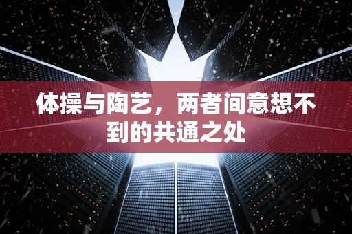 体操与陶艺，两者间意想不到的共通之处