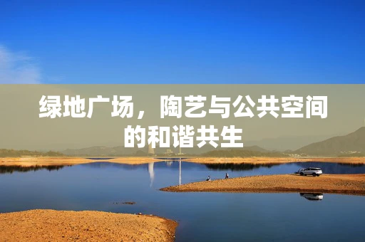 绿地广场，陶艺与公共空间的和谐共生